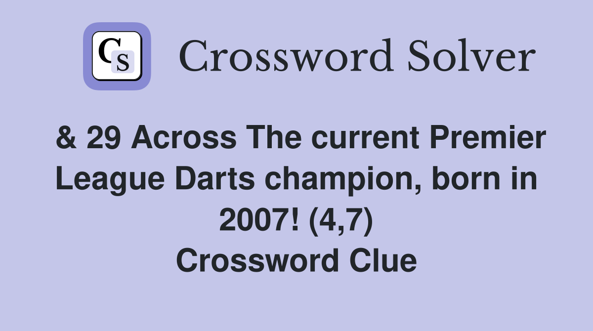 & 29 Across The current Premier League Darts champion, born in 2007! (4